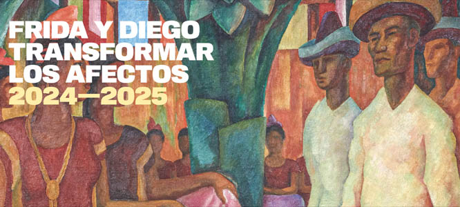 Exhibition - Frida and Diego: Transforming Affections